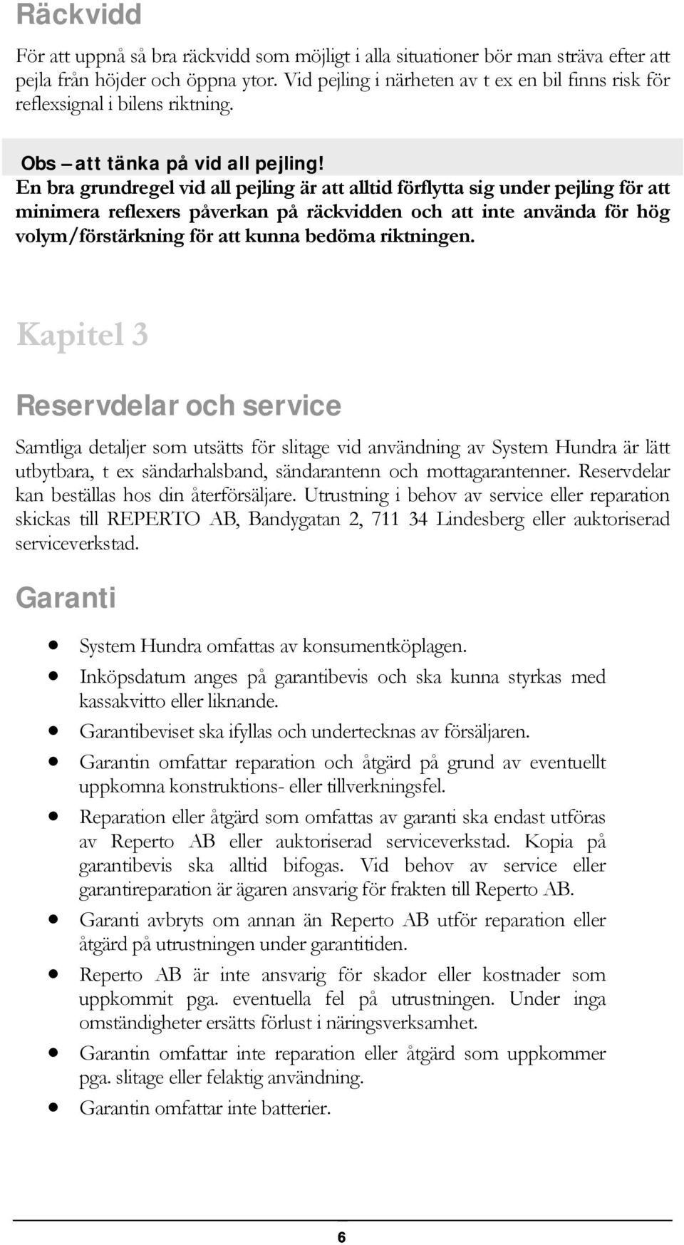 En bra grundregel vid all pejling är att alltid förflytta sig under pejling för att minimera reflexers påverkan på räckvidden och att inte använda för hög volym/förstärkning för att kunna bedöma