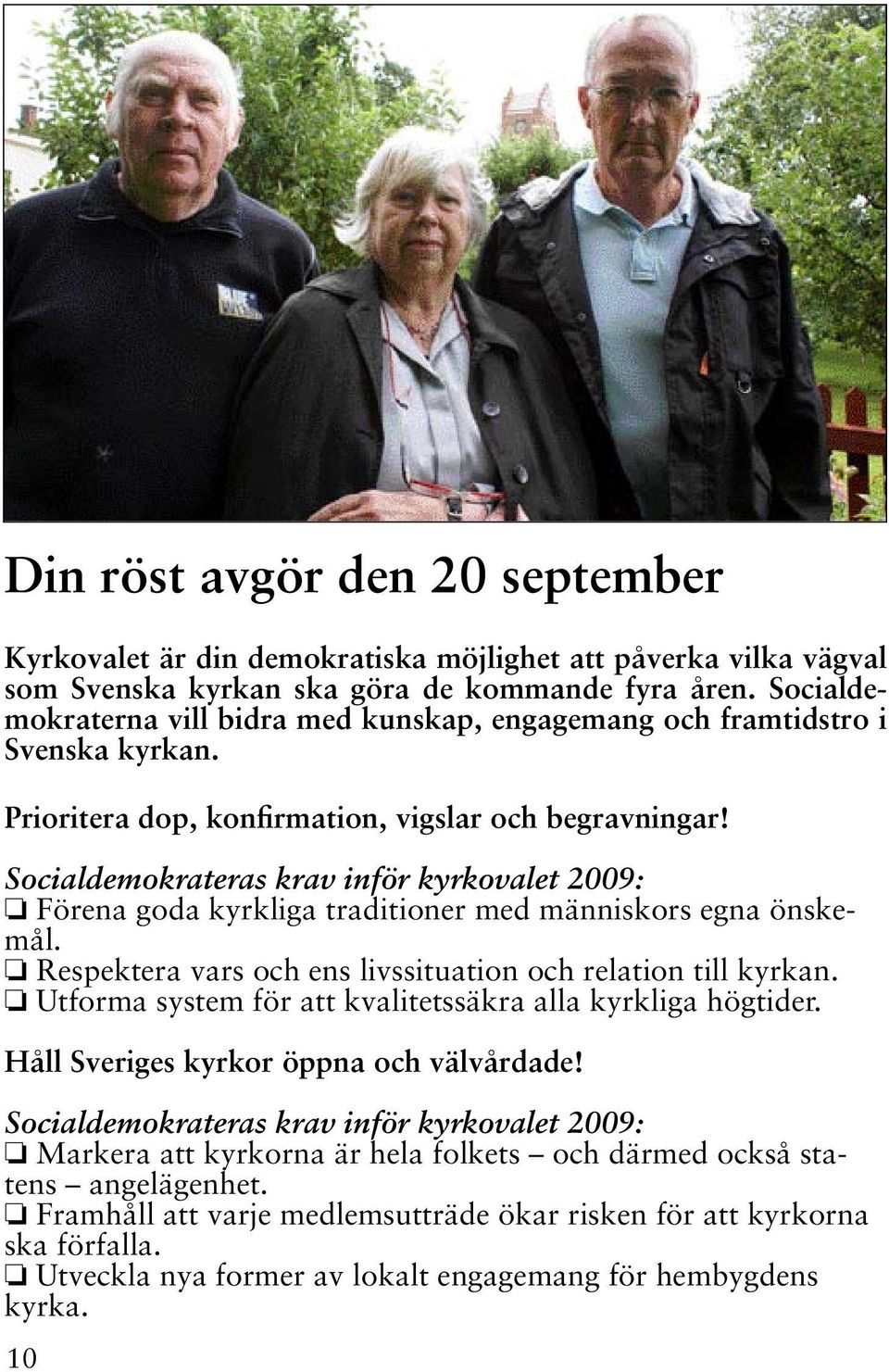 Socialdemokrateras krav inför kyrkovalet 2009: Förena goda kyrkliga traditioner med människors egna önskemål. Respektera vars och ens livssituation och relation till kyrkan.