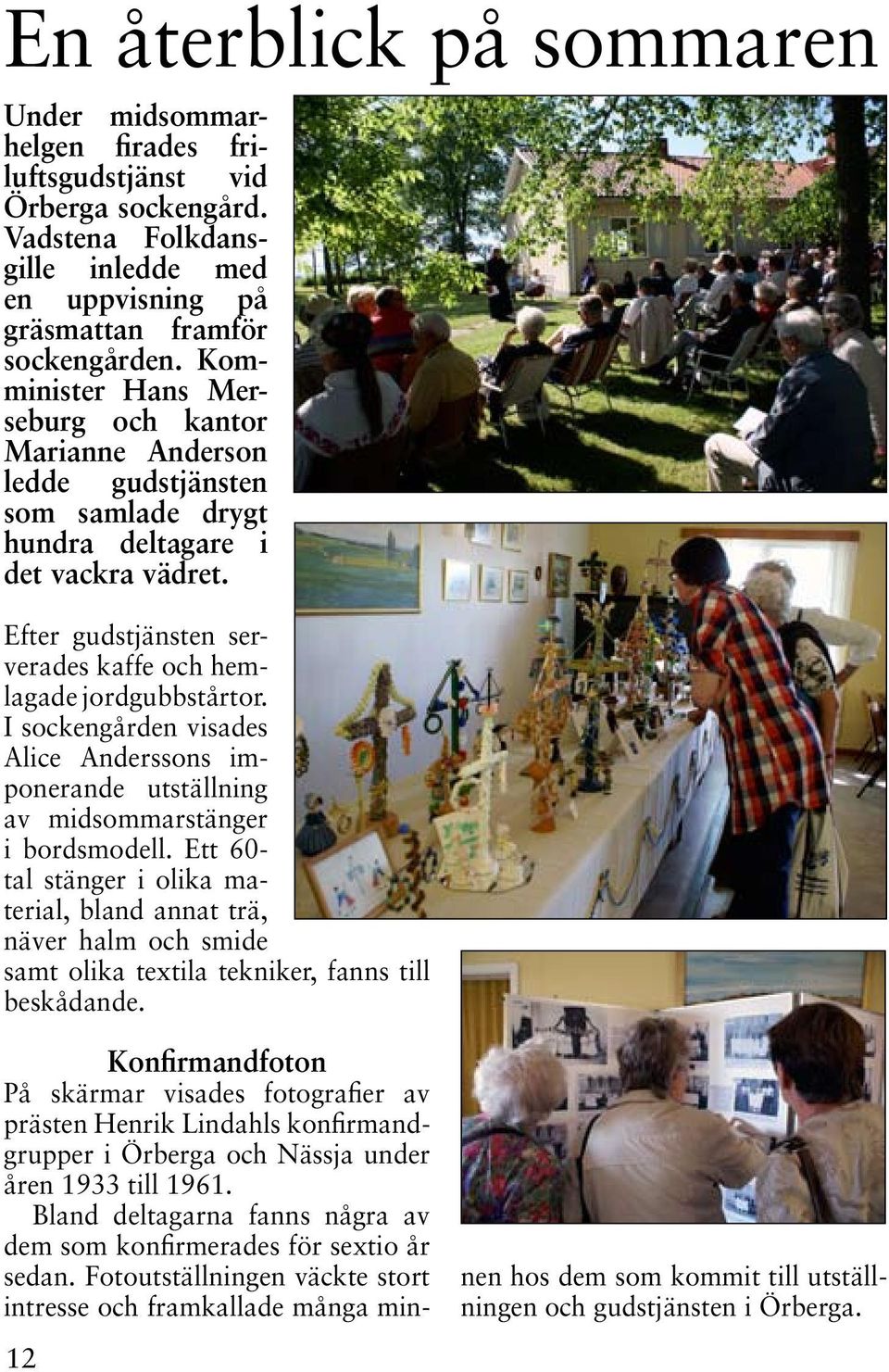 I sockengården visades Alice Anderssons imponerande utställning av midsommarstänger i bordsmodell.