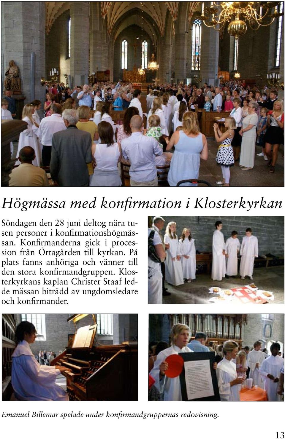 På plats fanns anhöriga och vänner till den stora konfirmandgruppen.