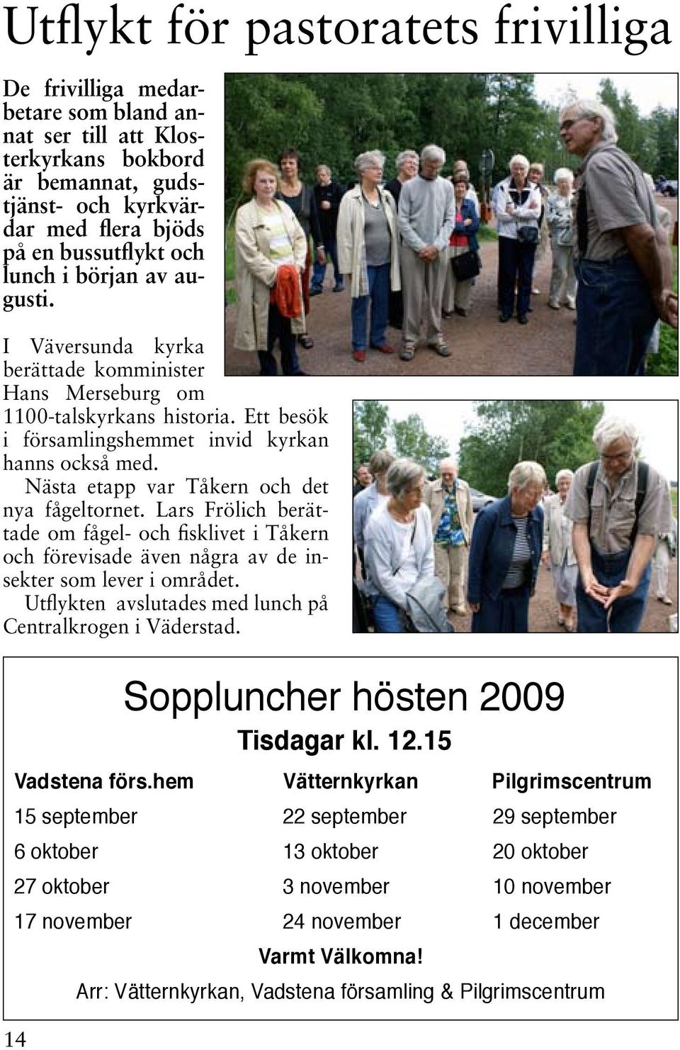 Nästa etapp var Tåkern och det nya fågeltornet. Lars Frölich berättade om fågel- och fisklivet i Tåkern och förevisade även några av de insekter som lever i området.