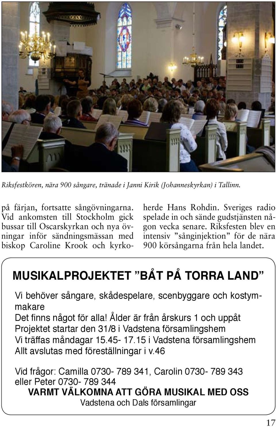 Sveriges radio spelade in och sände gudstjänsten någon vecka senare. Riksfesten blev en intensiv sånginjektion för de nära 900 körsångarna från hela landet.