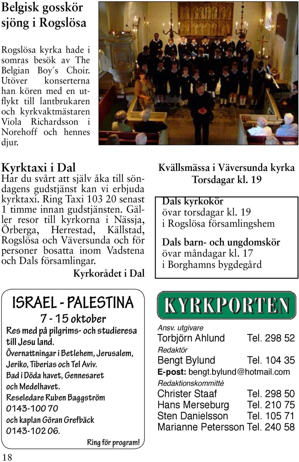 Kyrktaxi i Dal Har du svårt att själv åka till söndagens gudstjänst kan vi erbjuda kyrktaxi. Ring Taxi 103 20 senast 1 timme innan gudstjänsten.