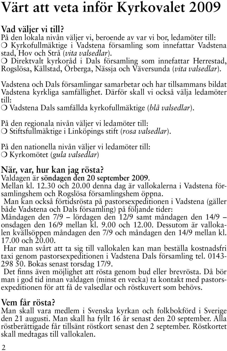Direktvalt kyrkoråd i Dals församling som innefattar Herrestad, Rogslösa, Källstad, Örberga, Nässja och Väversunda (vita valsedlar).