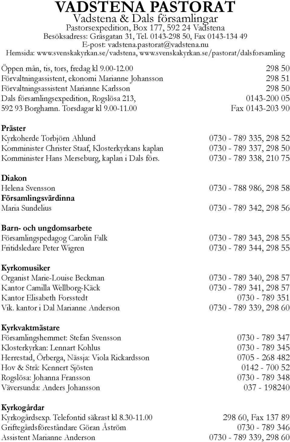 00 Förvaltningassistent, ekonomi Marianne Johansson Förvaltningsassistent Marianne Karlsson Dals församlingsexpedition, Rogslösa 213, 592 93 Borghamn. Torsdagar kl 9.00-11.