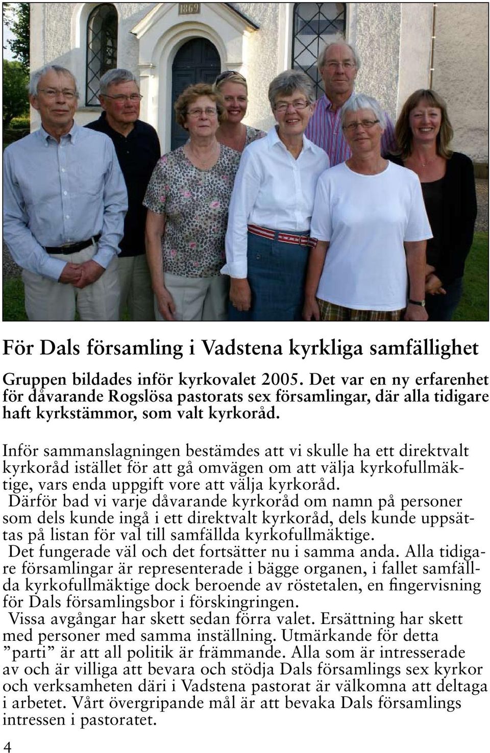 Inför sammanslagningen bestämdes att vi skulle ha ett direktvalt kyrkoråd istället för att gå omvägen om att välja kyrkofullmäktige, vars enda uppgift vore att välja kyrkoråd.