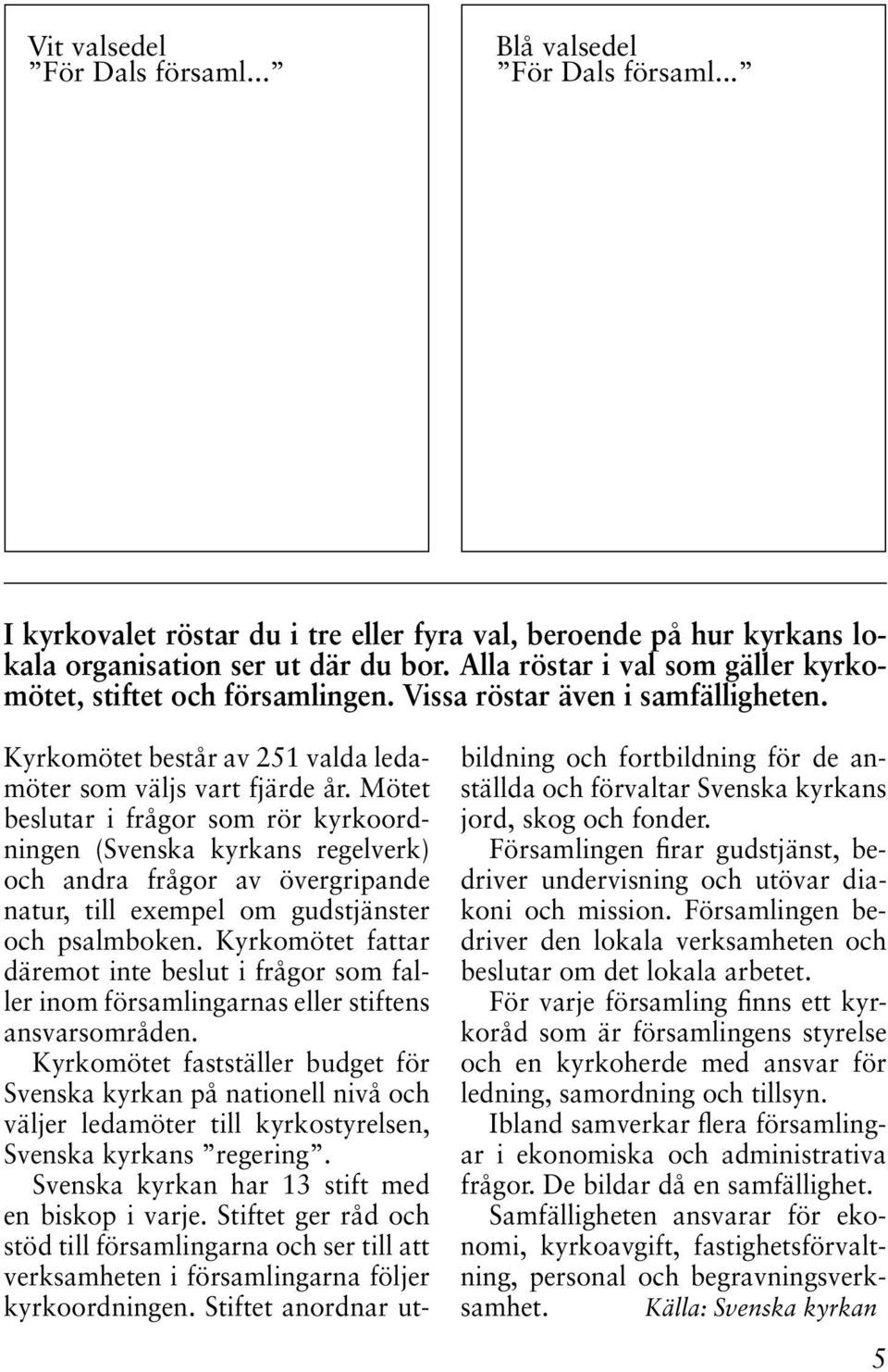 Mötet beslutar i frågor som rör kyrkoordningen (Svenska kyrkans regelverk) och andra frågor av övergripande natur, till exempel om gudstjänster och psalmboken.