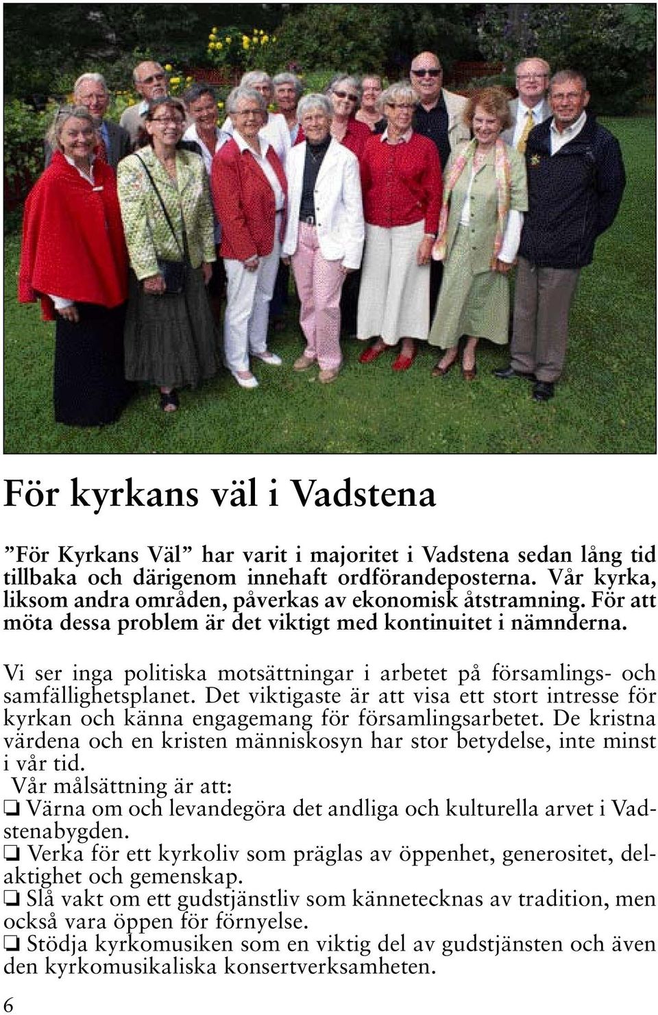 Vi ser inga politiska motsättningar i arbetet på församlings- och samfällighetsplanet. Det viktigaste är att visa ett stort intresse för kyrkan och känna engagemang för församlingsarbetet.