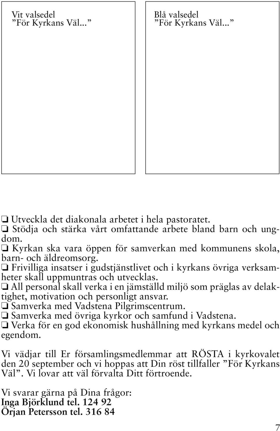 All personal skall verka i en jämställd miljö som präglas av delaktighet, motivation och personligt ansvar. Samverka med Vadstena Pilgrimscentrum. Samverka med övriga kyrkor och samfund i Vadstena.
