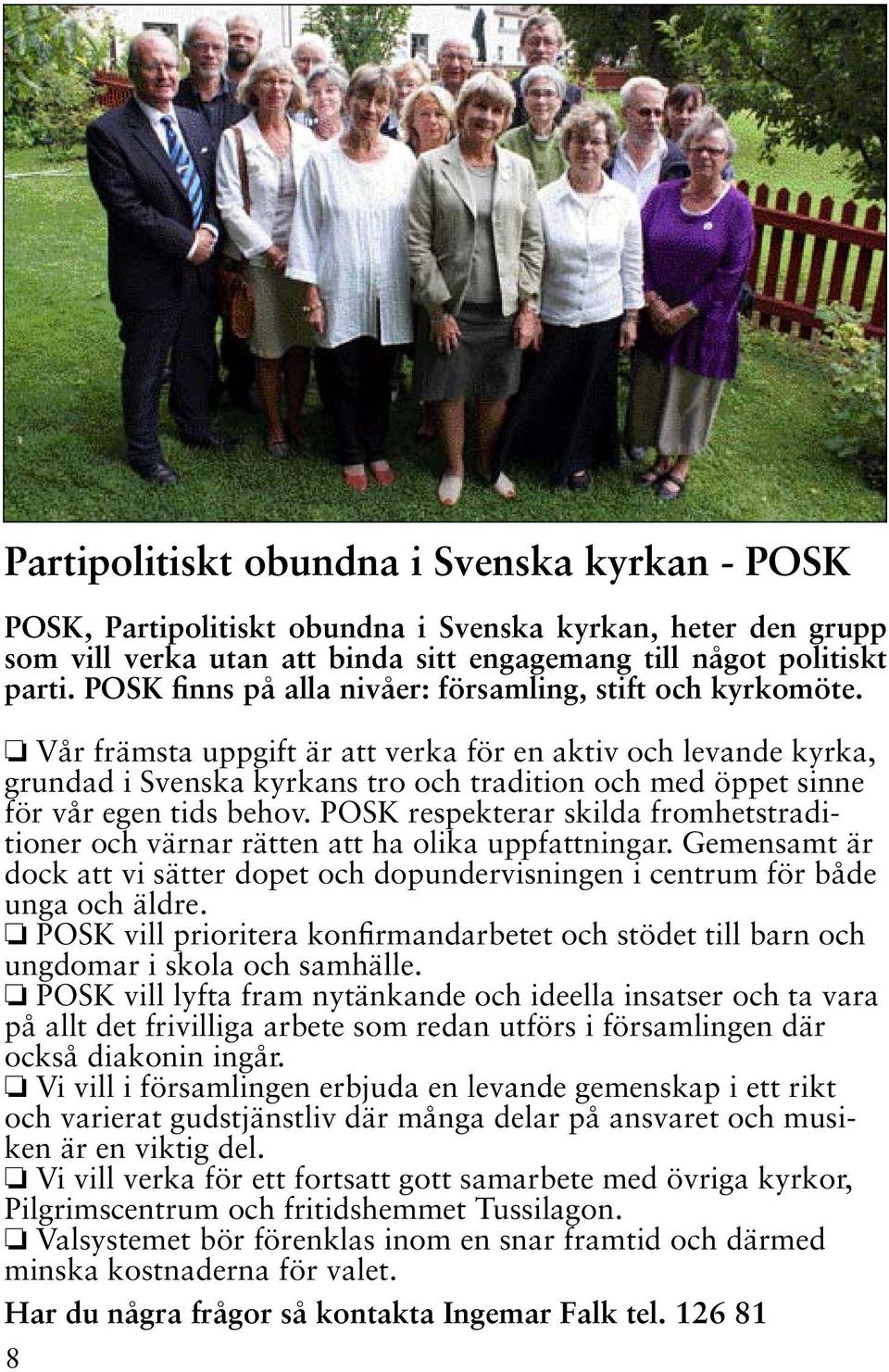 Vår främsta uppgift är att verka för en aktiv och levande kyrka, grundad i Svenska kyrkans tro och tradition och med öppet sinne för vår egen tids behov.