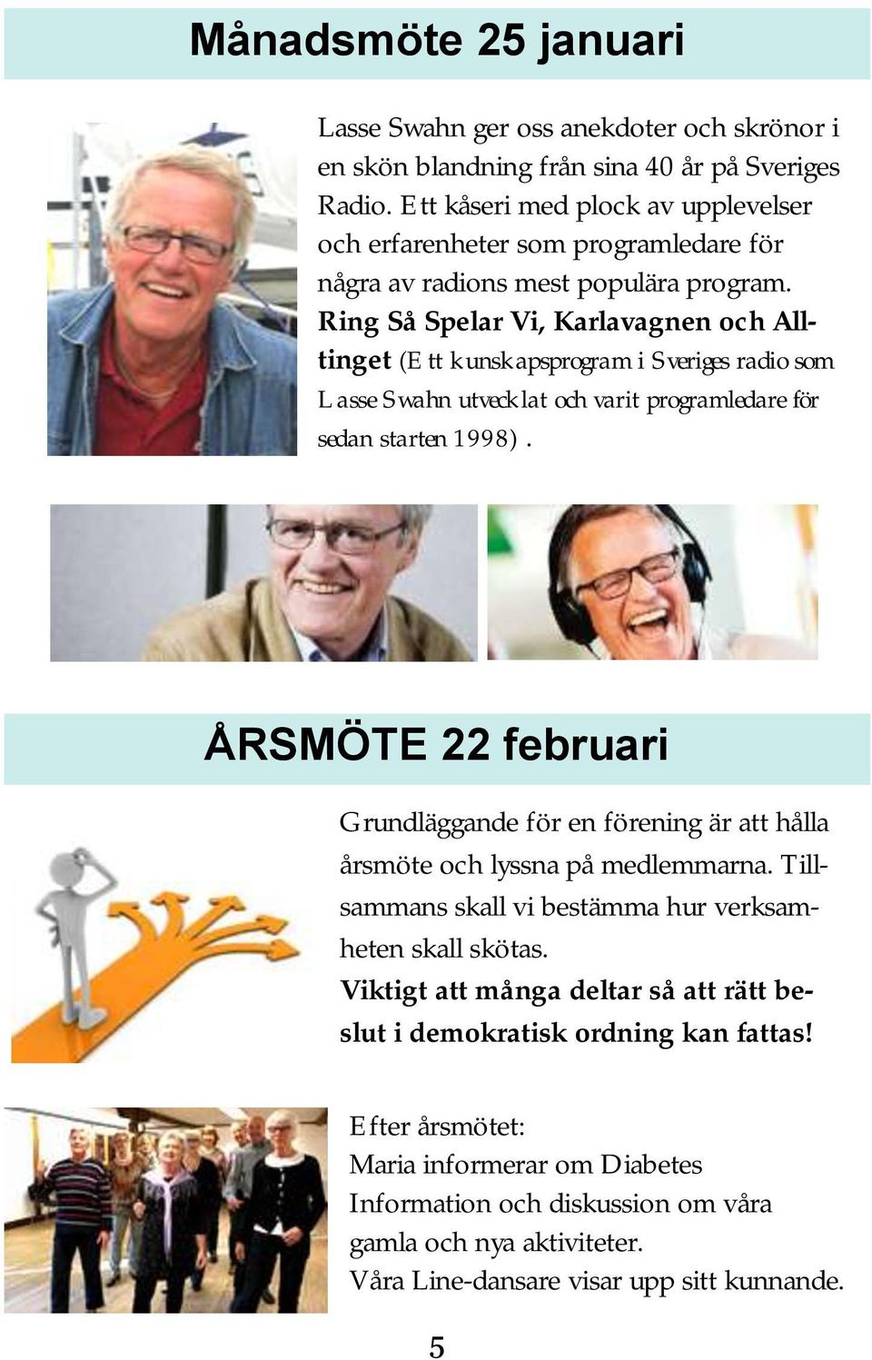 Ring Så Spelar Vi, Karlavagnen och Alltinget (Ett kunskapsprogram i Sveriges radio som Lasse Swahn utvecklat och varit programledare för sedan starten 1998).