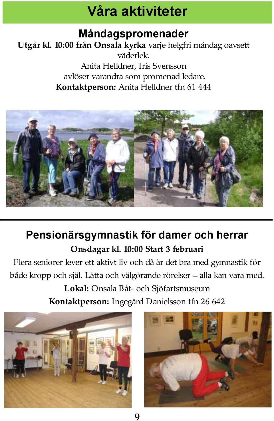 Kontaktperson: Anita Helldner tfn 61 444 Pensionärsgymnastik för damer och herrar Onsdagar kl.