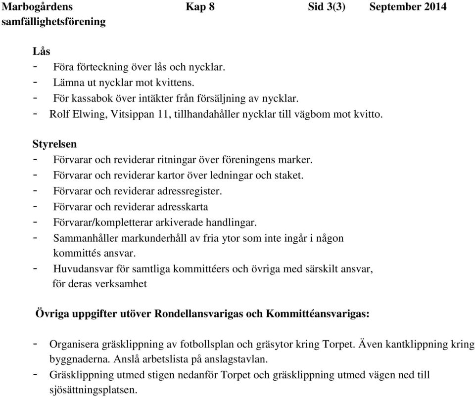 - Förvarar och reviderar kartor över ledningar och staket. - Förvarar och reviderar adressregister. - Förvarar och reviderar adresskarta - Förvarar/kompletterar arkiverade handlingar.