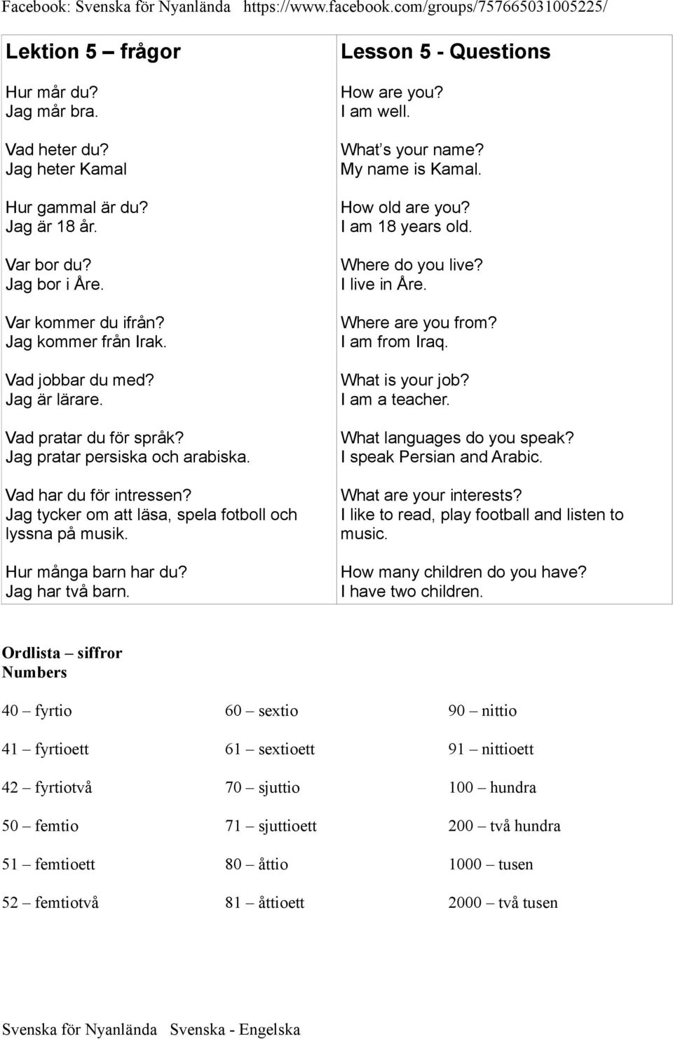 Lesson 5 - Questions How are you? I am well. What s your name? My name is Kamal. How old are you? I am 18 years old. Where do you live? I live in Åre. Where are you from? I am from Iraq.