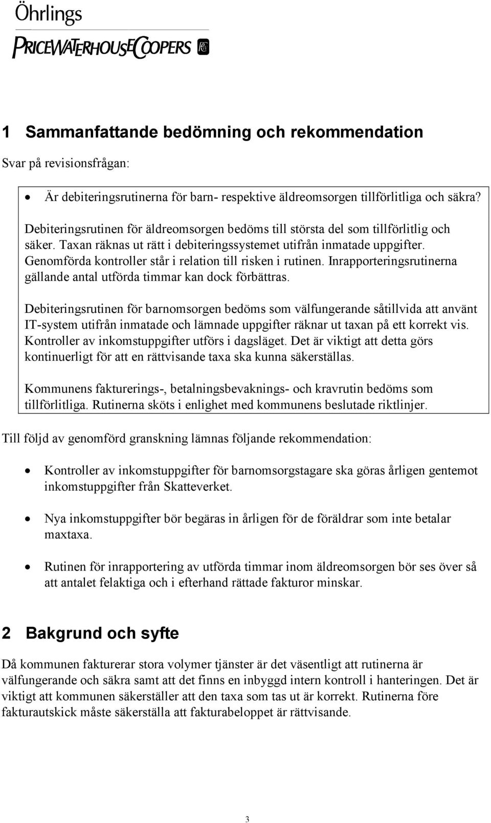 Genomförda kontroller står i relation till risken i rutinen. Inrapporteringsrutinerna gällande antal utförda timmar kan dock förbättras.