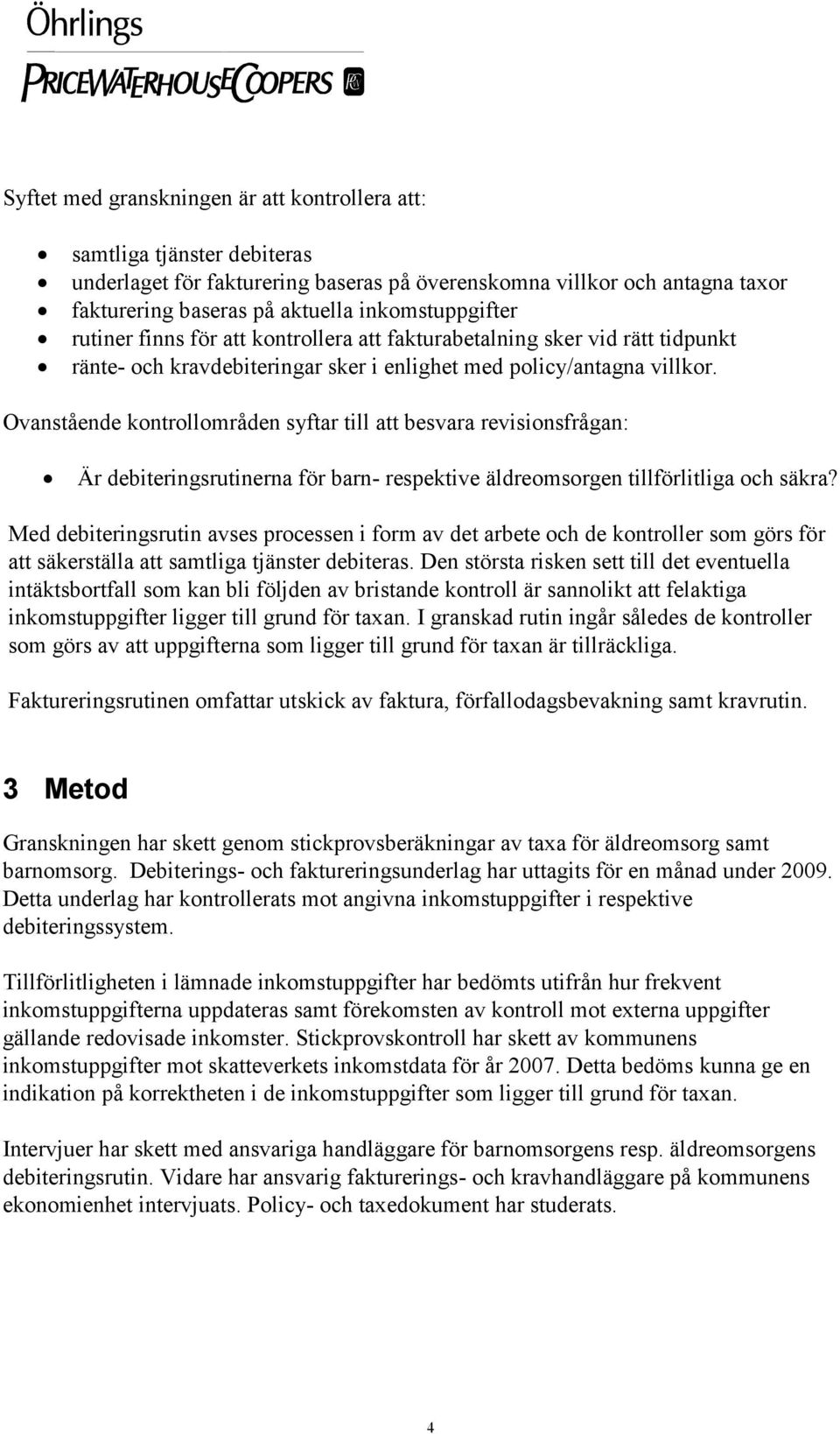 Ovanstående kontrollområden syftar till att besvara revisionsfrågan: Är debiteringsrutinerna för barn- respektive äldreomsorgen tillförlitliga och säkra?