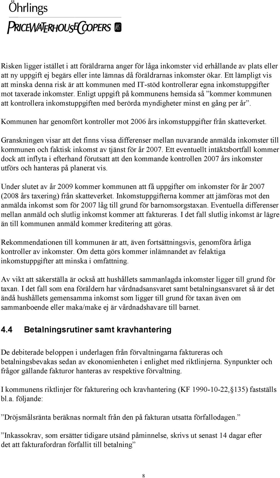 Enligt uppgift på kommunens hemsida så kommer kommunen att kontrollera inkomstuppgiften med berörda myndigheter minst en gång per år.