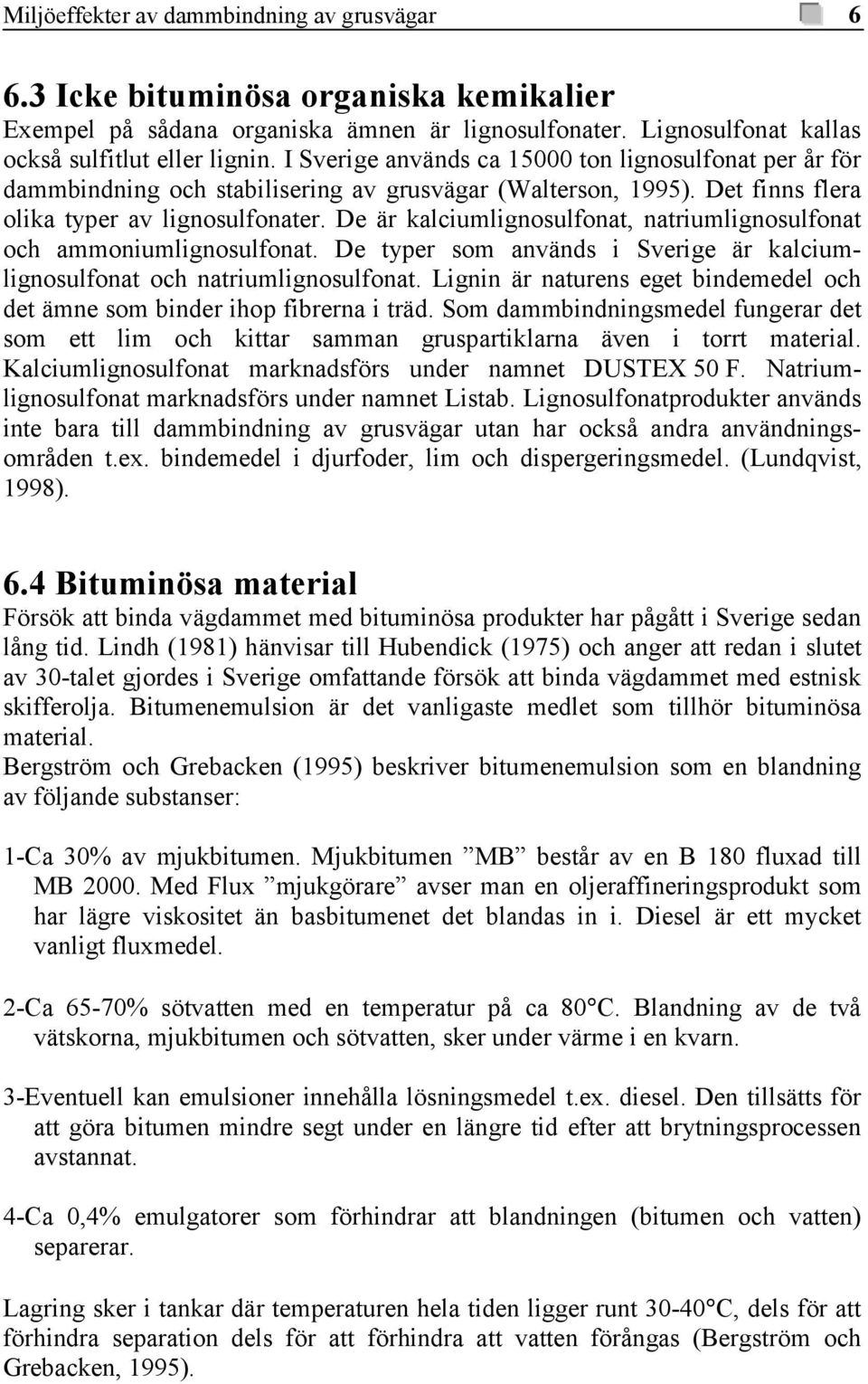 De är kalciumlignosulfonat, natriumlignosulfonat och ammoniumlignosulfonat. De typer som används i Sverige är kalciumlignosulfonat och natriumlignosulfonat.