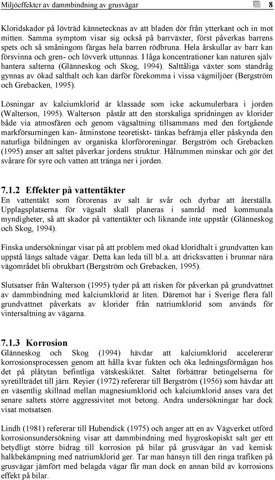 I låga koncentrationer kan naturen själv hantera salterna (Glänneskog och Skog, 1994).