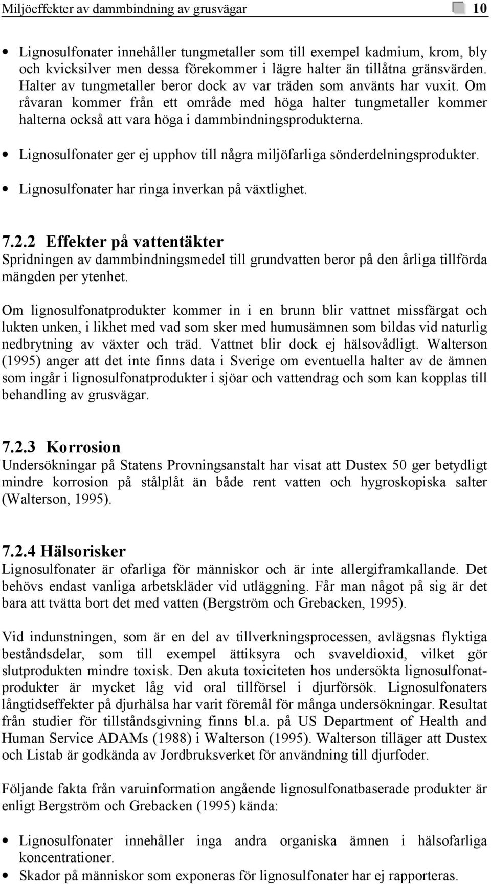 Lignosulfonater ger ej upphov till några miljöfarliga sönderdelningsprodukter. Lignosulfonater har ringa inverkan på växtlighet. 7.2.
