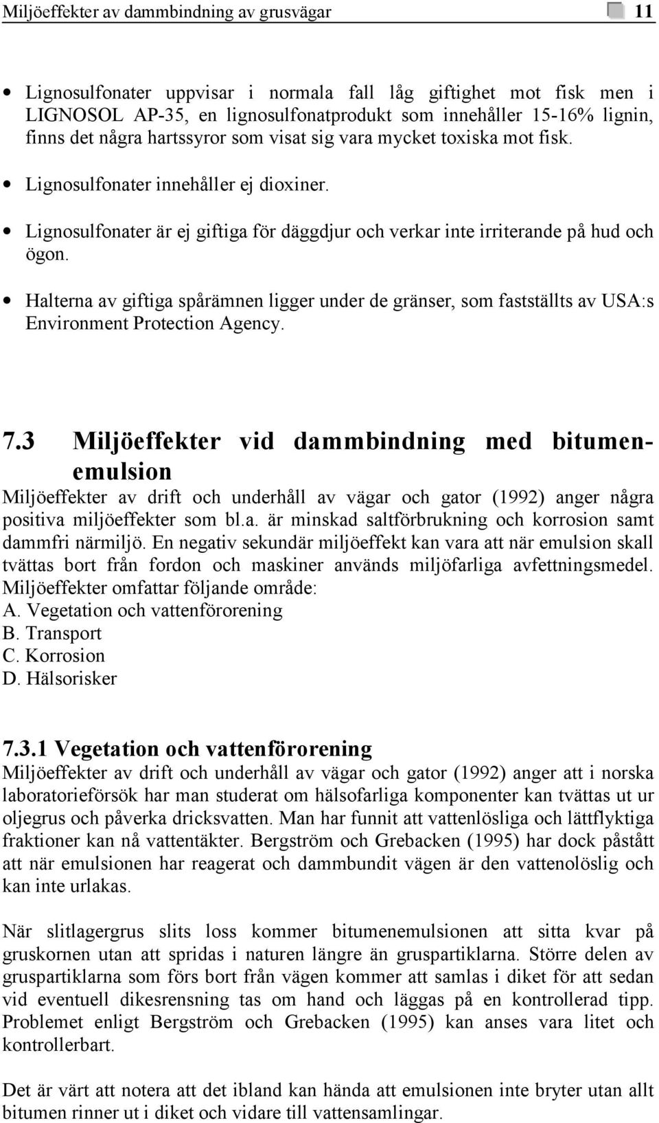 Halterna av giftiga spårämnen ligger under de gränser, som fastställts av USA:s Environment Protection Agency. 7.