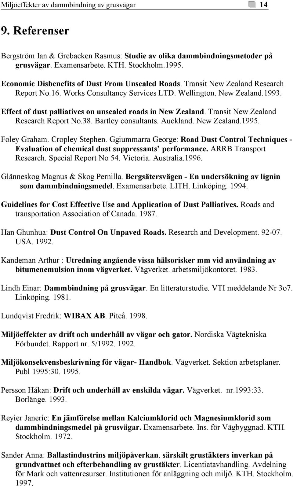 Effect of dust palliatives on unsealed roads in New Zealand. Transit New Zealand Research Report No.38. Bartley consultants. Auckland. New Zealand.1995. Foley Graham. Cropley Stephen.