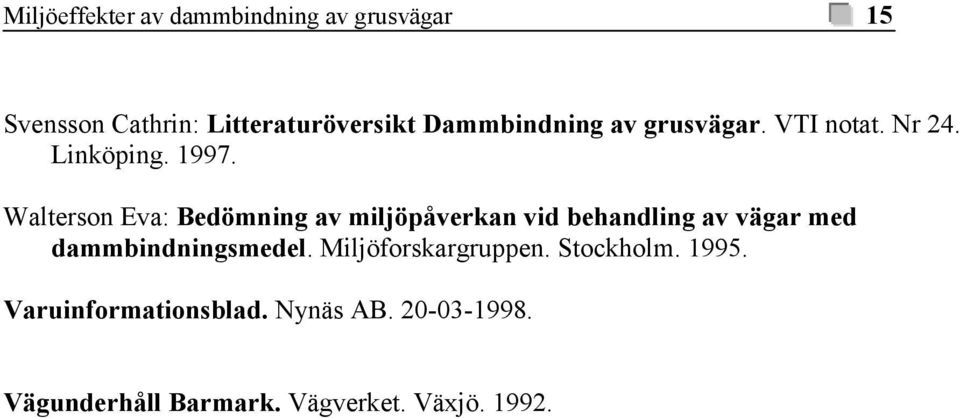 Walterson Eva: Bedömning av miljöpåverkan vid behandling av vägar med dammbindningsmedel.