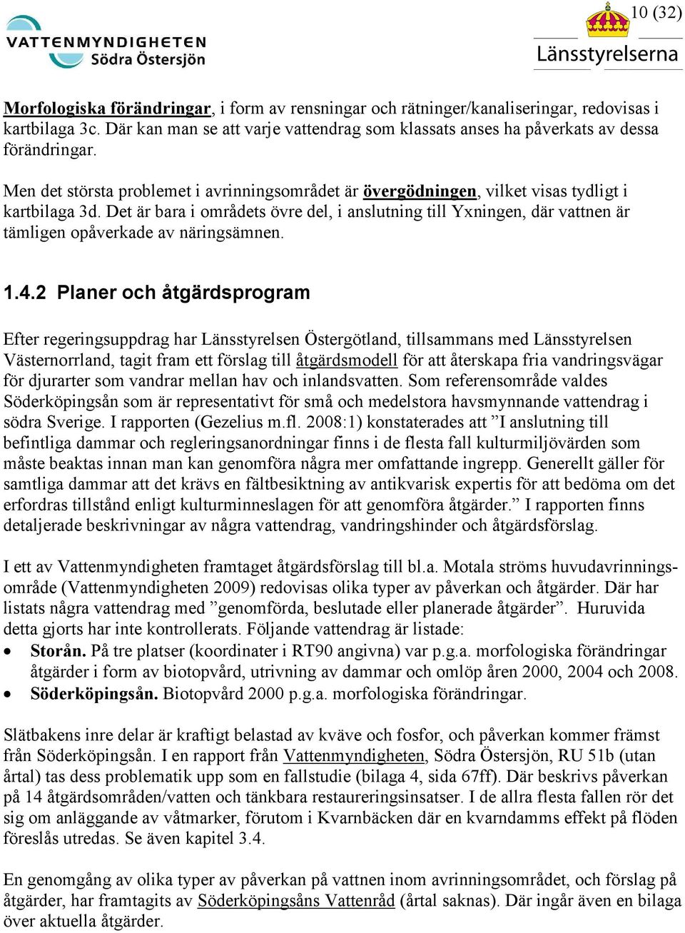 Det är bara i områdets övre del, i anslutning till Yxningen, där vattnen är tämligen opåverkade av näringsämnen. 1.4.
