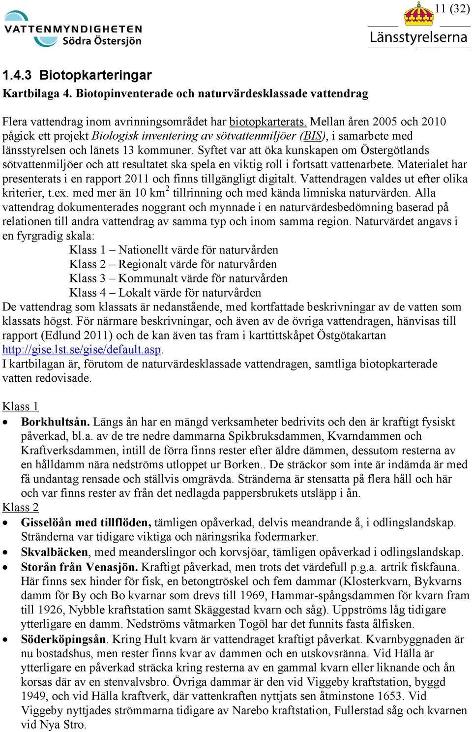 Syftet var att öka kunskapen om Östergötlands sötvattenmiljöer och att resultatet ska spela en viktig roll i fortsatt vattenarbete.