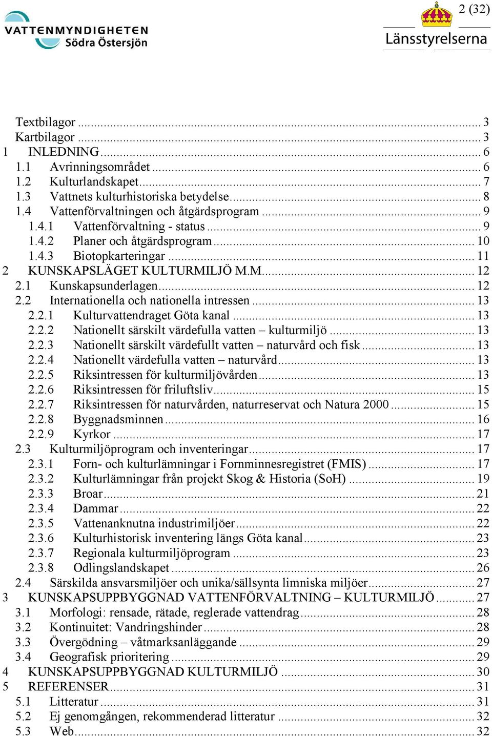.. 13 2.2.1 Kulturvattendraget Göta kanal... 13 2.2.2 Nationellt särskilt värdefulla vatten kulturmiljö... 13 2.2.3 Nationellt särskilt värdefullt vatten naturvård och fisk... 13 2.2.4 Nationellt värdefulla vatten naturvård.