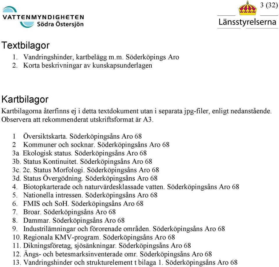 1 Översiktskarta. Söderköpingsåns Aro 68 2 Kommuner och socknar. Söderköpingsåns Aro 68 3a Ekologisk status. Söderköpingsåns Aro 68 3b. Status Kontinuitet. Söderköpingsåns Aro 68 3c. 2c.