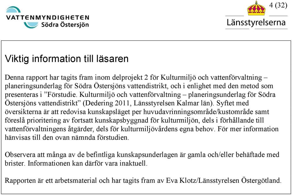 Syftet med översikterna är att redovisa kunskapsläget per huvudavrinningsområde/kustområde samt föreslå prioritering av fortsatt kunskapsbyggnad för kulturmiljön, dels i förhållande till
