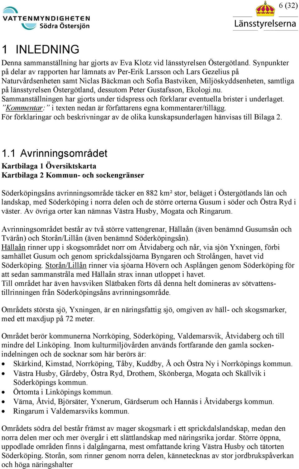 Östergötland, dessutom Peter Gustafsson, Ekologi.nu. Sammanställningen har gjorts under tidspress och förklarar eventuella brister i underlaget.