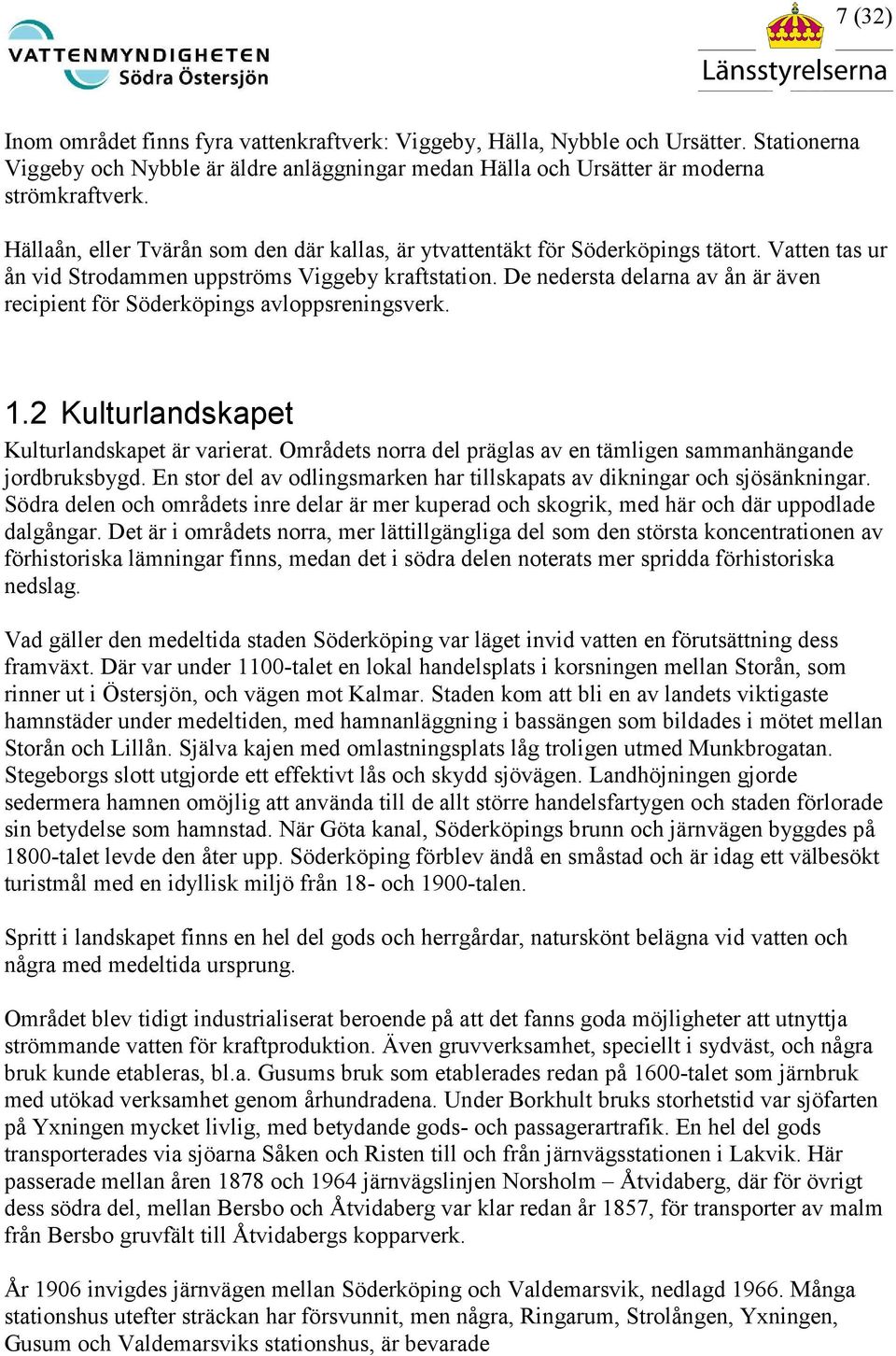 De nedersta delarna av ån är även recipient för Söderköpings avloppsreningsverk. 1.2 Kulturlandskapet Kulturlandskapet är varierat.