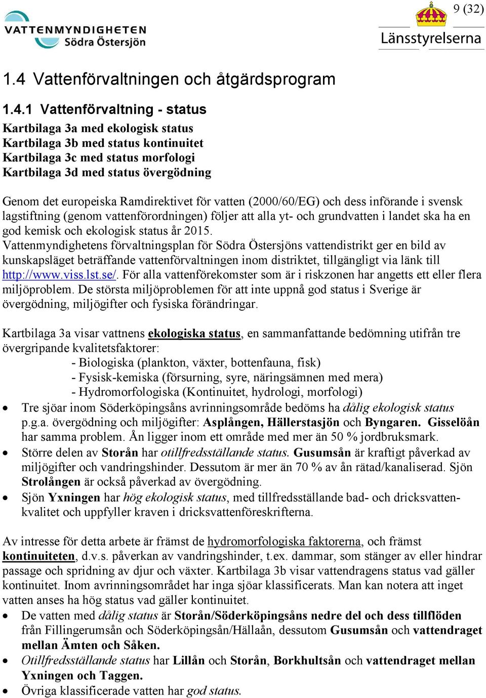 1 Vattenförvaltning - status Kartbilaga 3a med ekologisk status Kartbilaga 3b med status kontinuitet Kartbilaga 3c med status morfologi Kartbilaga 3d med status övergödning Genom det europeiska