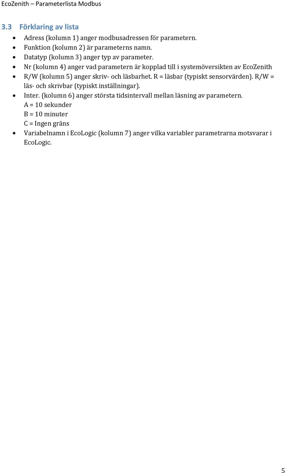 Nr (kolumn 4) anger vad parametern är kopplad till i systemöversikten av EcoZenith R/W (kolumn 5) anger skriv- och läsbarhet.