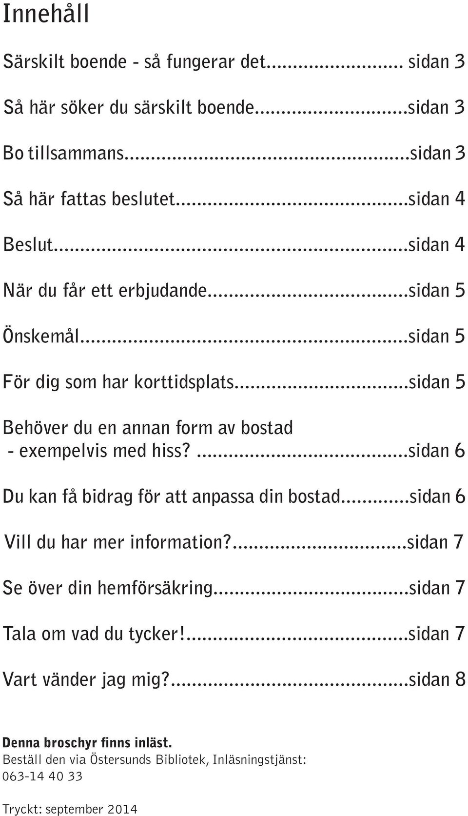 ...sidan 6 Du kan få bidrag för att anpassa din bostad...sidan 6 Vill du har mer information?...sidan 7 Se över din hemförsäkring...sidan 7 Tala om vad du tycker!