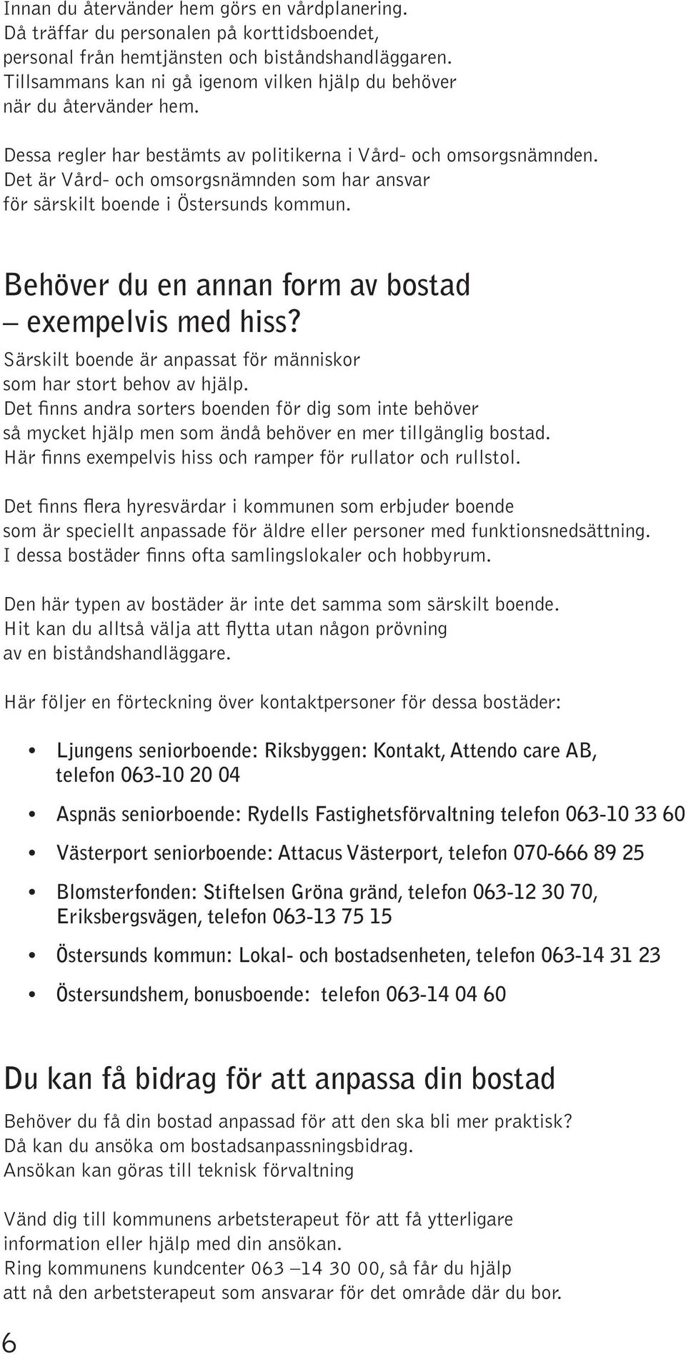 Det är Vård- och omsorgsnämnden som har ansvar för särskilt boende i Östersunds kommun. Behöver du en annan form av bostad exempelvis med hiss?