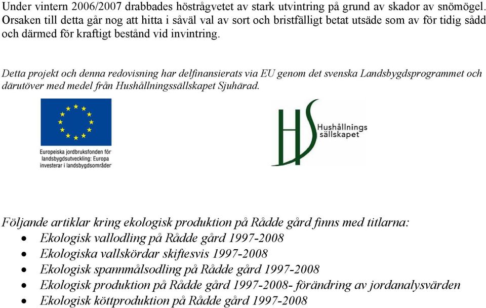 Detta projekt och denna redovisning har delfinansierats via EU genom det svenska Landsbygdsprogrammet och därutöver med medel från Hushållningssällskapet Sjuhärad.