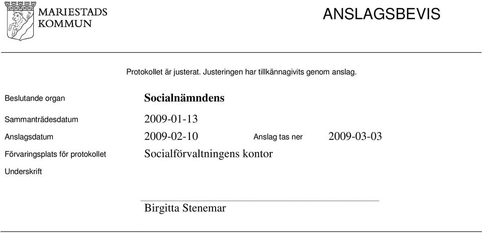 Beslutande organ 2009-01-13 Anslagsdatum 2009-02-10 Anslag tas