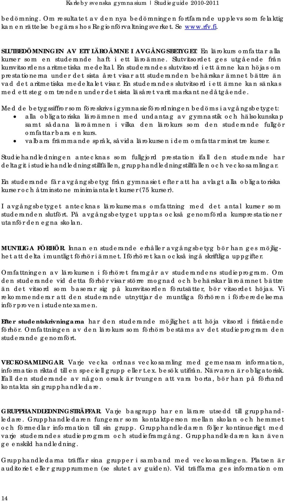 En studerandes slutvitsord i ett ämne kan höjas om prestationerna under det sista året visar att studeranden behärskar ämnet bättre än vad det aritmetiska medeltalet visar.