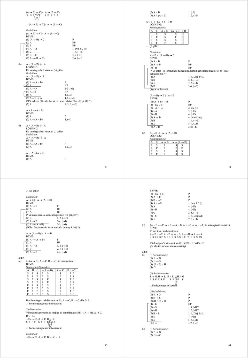 A (A B) - A (1) A (A B) P (2) A HP (3) A A 2-2 ( I) (4) A B HP (5) A 4, ( E) (6) A B A 4-5, ( I) (*På rdern (1) (6) hr vi vd som behövs för ( E) på (1).