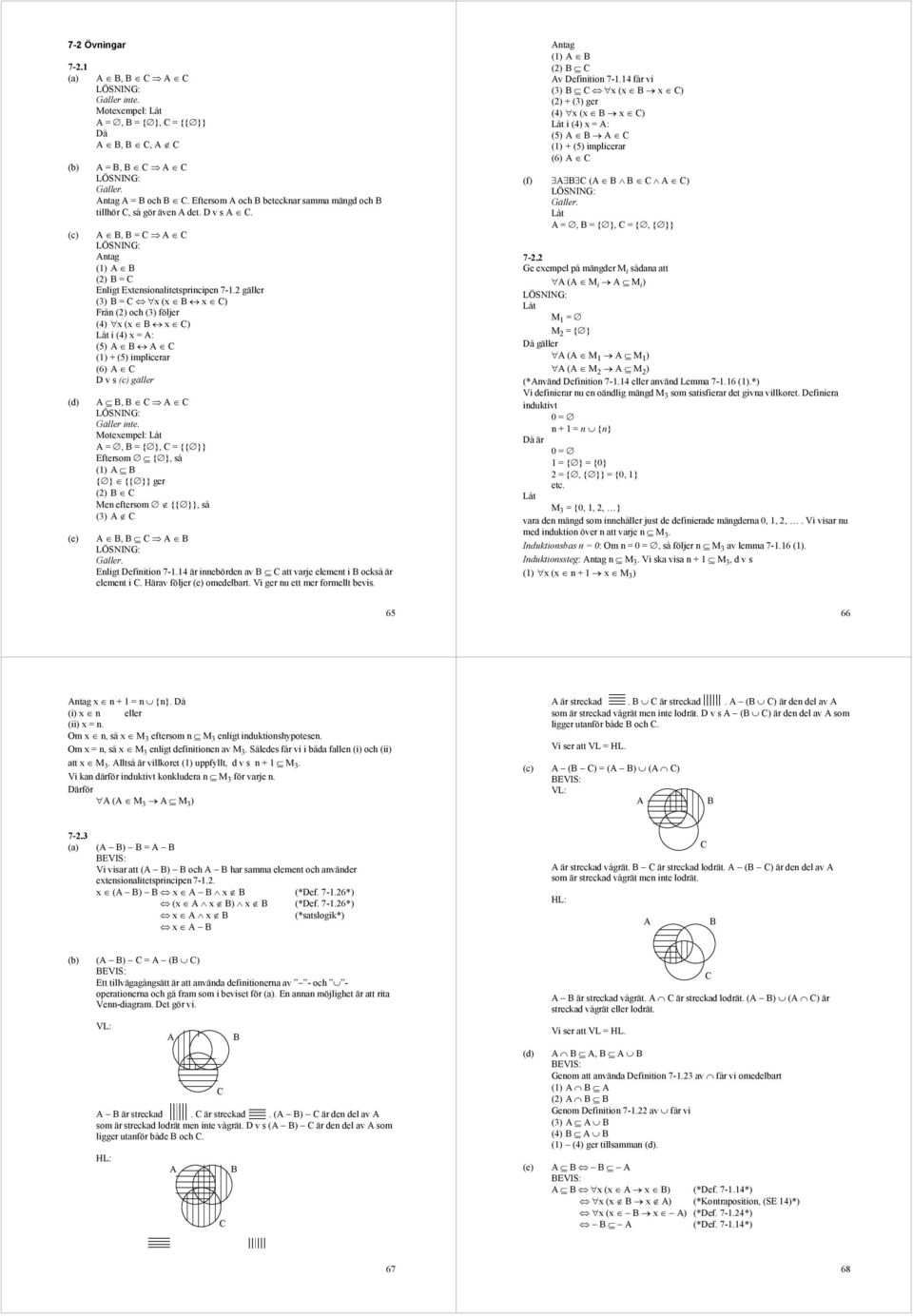 2 gäller (3) B = C ( B C) rån (2) och (3) följer (4) ( B C) Låt i (4) = A: (5) A B A C (1) + (5) implicerr (6) A C D v s gäller A B, B C A C Gäller inte.