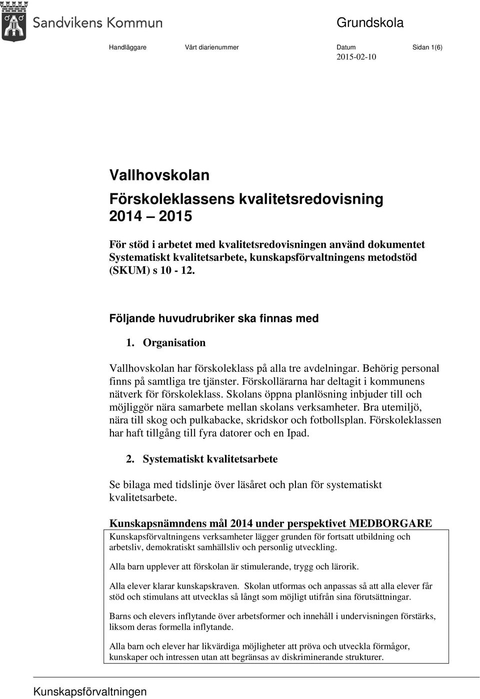 Behörig personal finns på samtliga tre tjänster. Förskollärarna har deltagit i kommunens nätverk för förskoleklass.