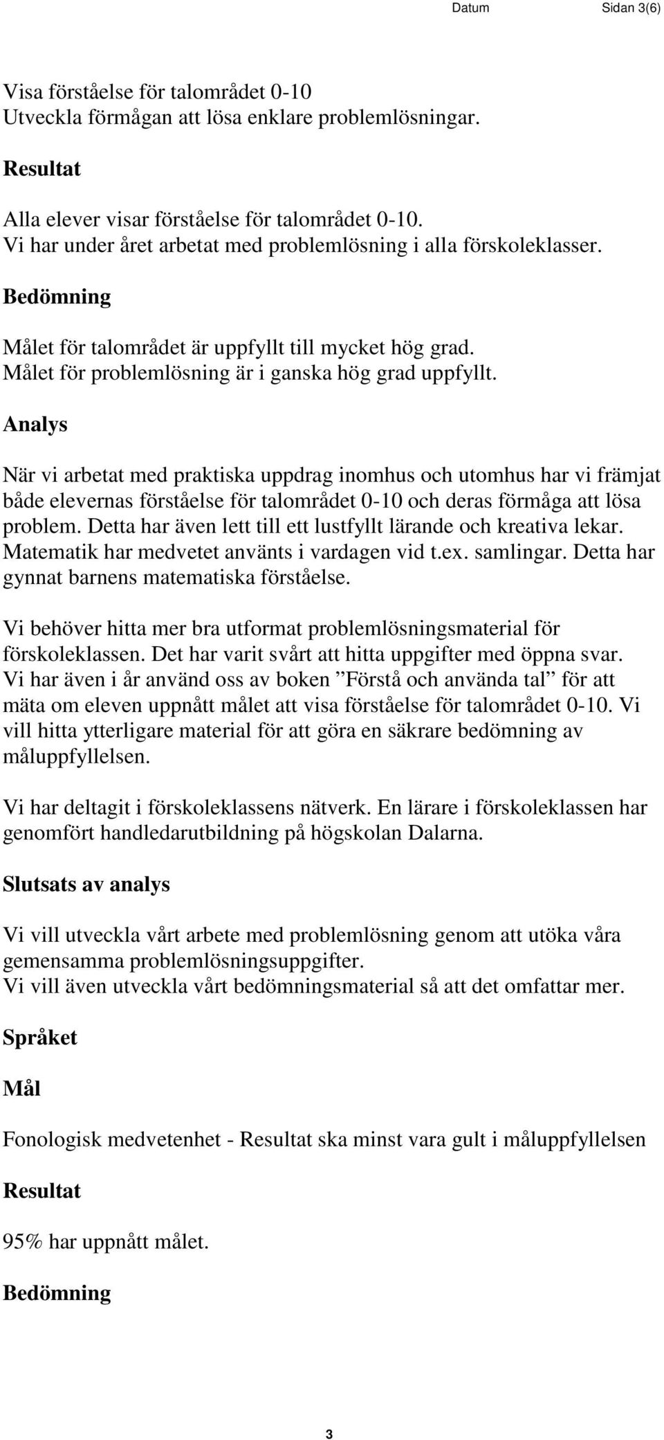 Analys När vi arbetat med praktiska uppdrag inomhus och utomhus har vi främjat både elevernas förståelse för talområdet 0-10 och deras förmåga att lösa problem.