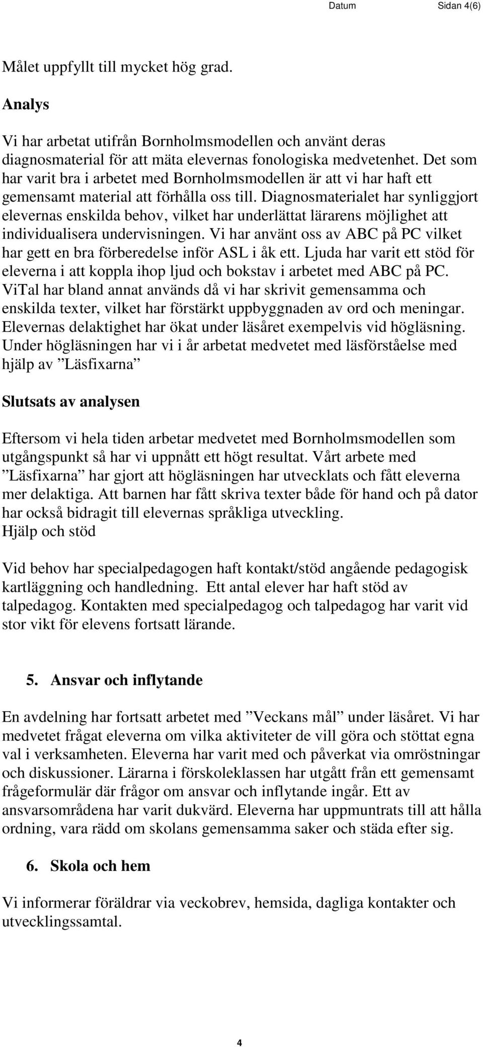 Diagnosmaterialet har synliggjort elevernas enskilda behov, vilket har underlättat lärarens möjlighet att individualisera undervisningen.