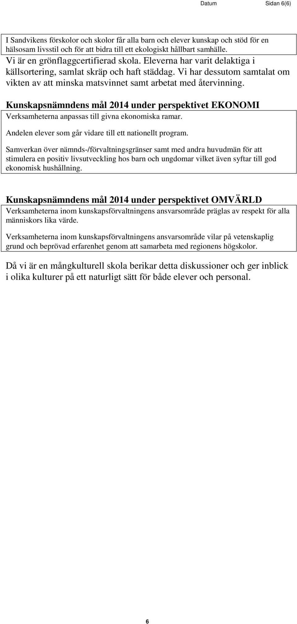 Vi har dessutom samtalat om vikten av att minska matsvinnet samt arbetat med återvinning. Kunskapsnämndens mål 2014 under perspektivet EKONOMI Verksamheterna anpassas till givna ekonomiska ramar.