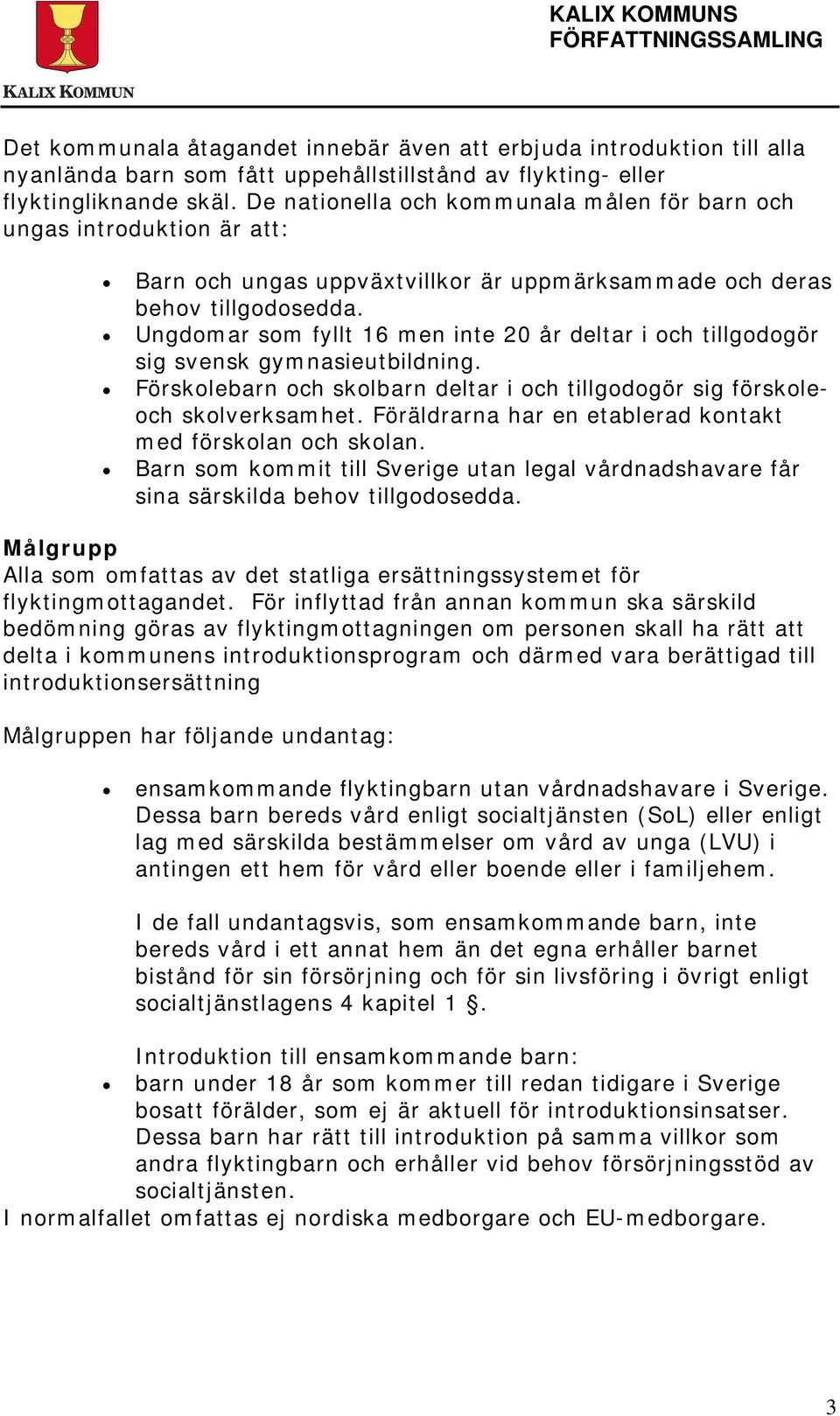 Ungdomar som fyllt 16 men inte 20 år deltar i och tillgodogör sig svensk gymnasieutbildning. Förskolebarn och skolbarn deltar i och tillgodogör sig förskoleoch skolverksamhet.