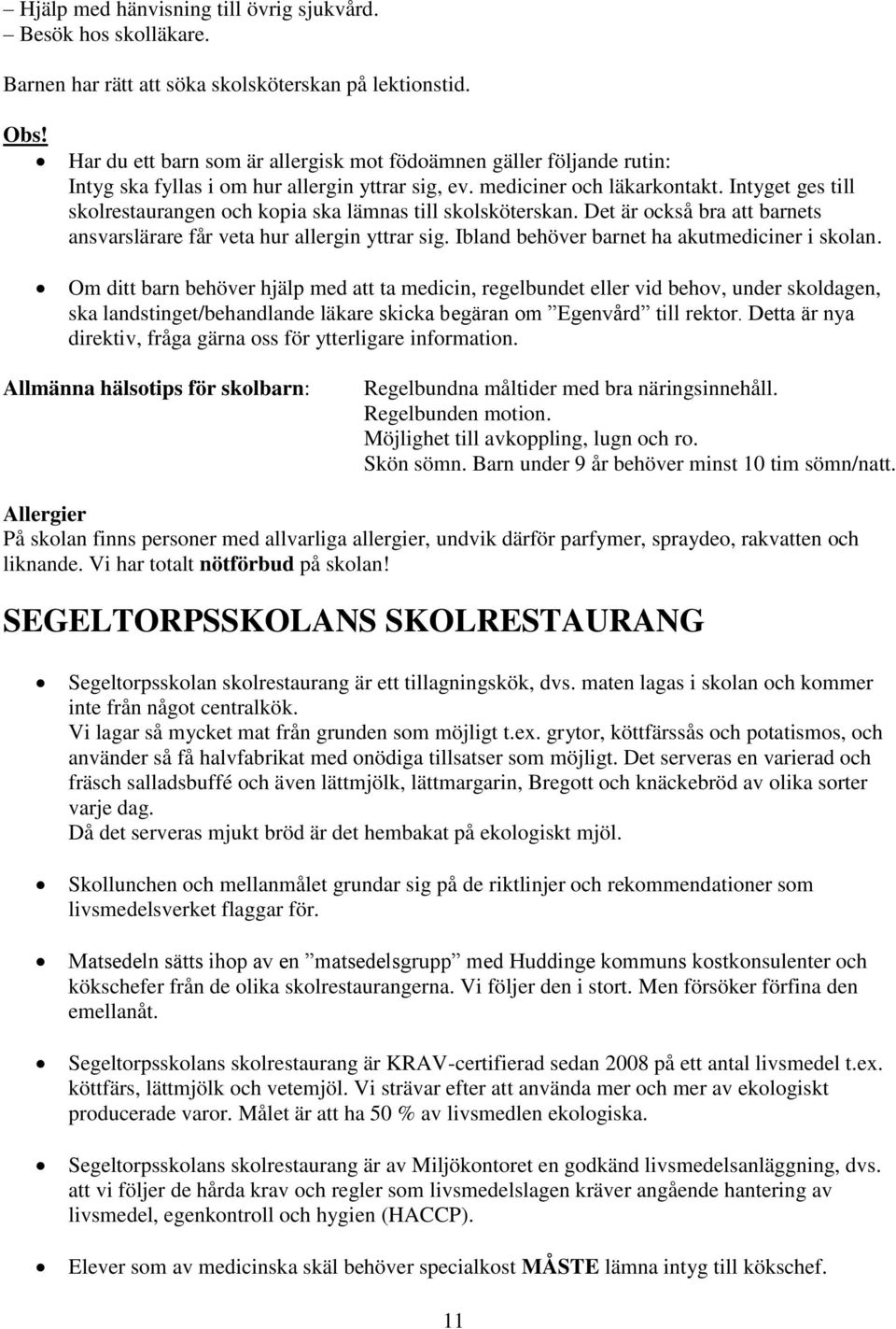Intyget ges till skolrestaurangen och kopia ska lämnas till skolsköterskan. Det är också bra att barnets ansvarslärare får veta hur allergin yttrar sig.