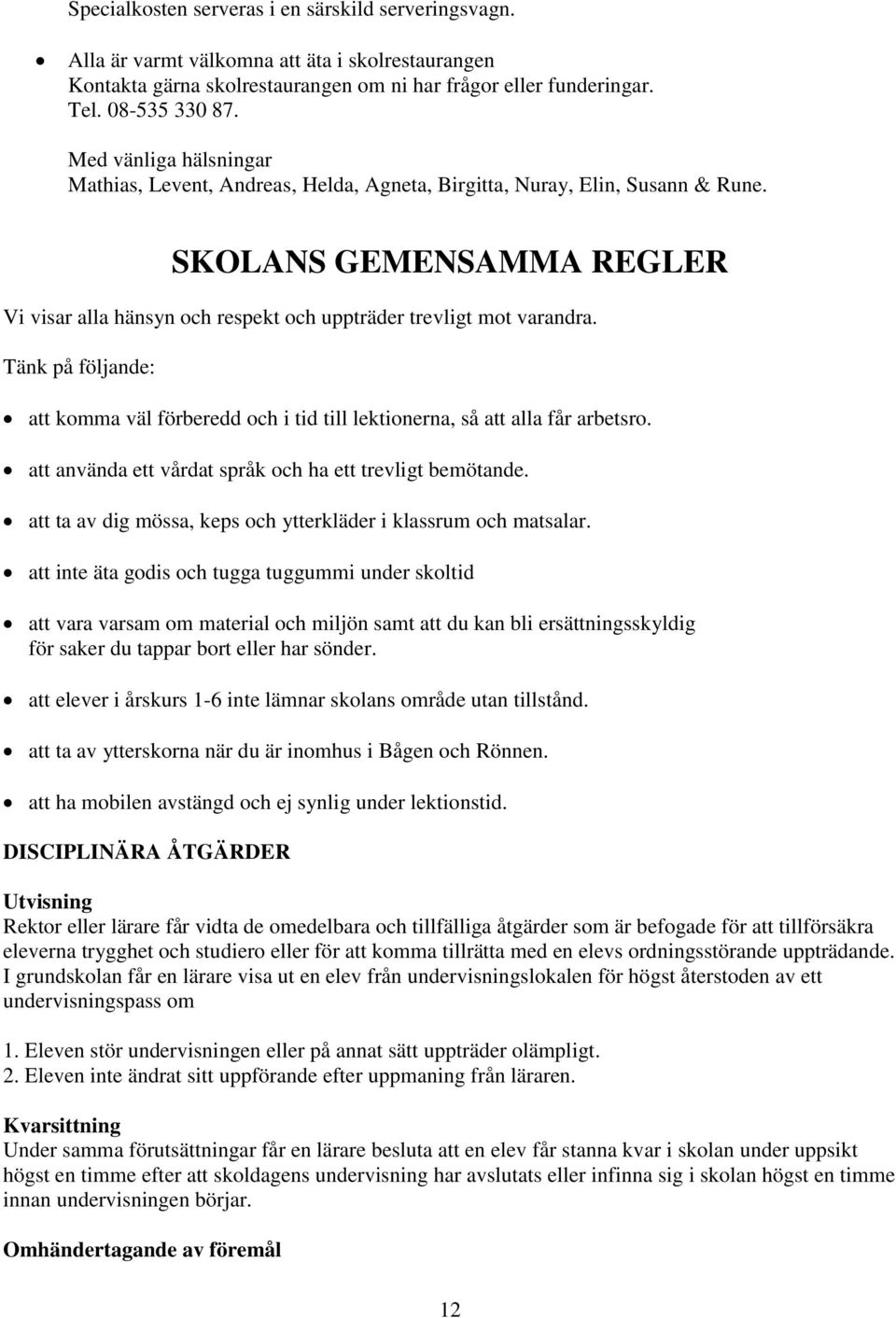 Tänk på följande: att komma väl förberedd och i tid till lektionerna, så att alla får arbetsro. att använda ett vårdat språk och ha ett trevligt bemötande.
